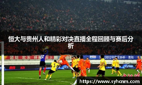恒大与贵州人和精彩对决直播全程回顾与赛后分析